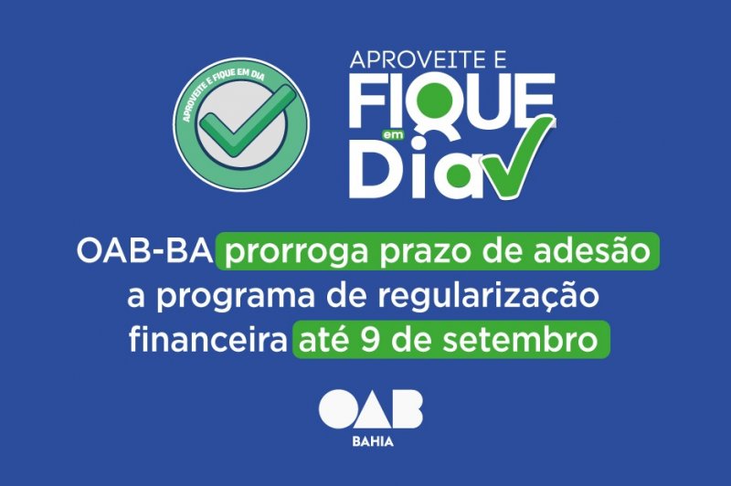 [Aproveite e Fique em Dia: OAB-BA prorroga prazo de adesão a programa de regularização financeira]