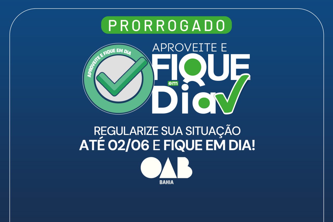 [Aproveite e Fique em Dia: OAB-BA prorroga para 02/06 programa que facilita pagamento de débitos de anuidades]